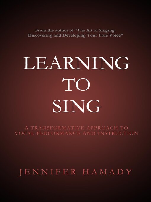 Title details for Learning to Sing: a Transformative Approach to Vocal Performance and Instruction by Jennifer Hamady - Available